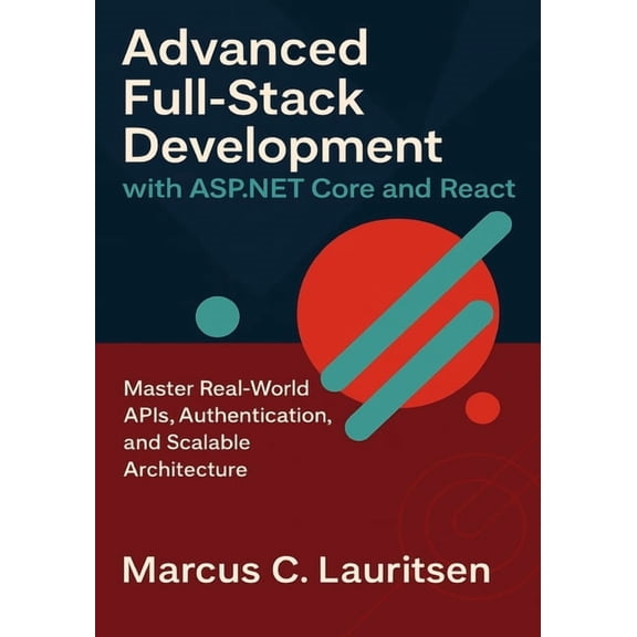 Full-Stack ASP.NET & React Advanced Full-Stack Development with ASP.NET Core and React: Master Real-World APIs, Authentication, and Scalable Archit, Book 2, (Paperback)
