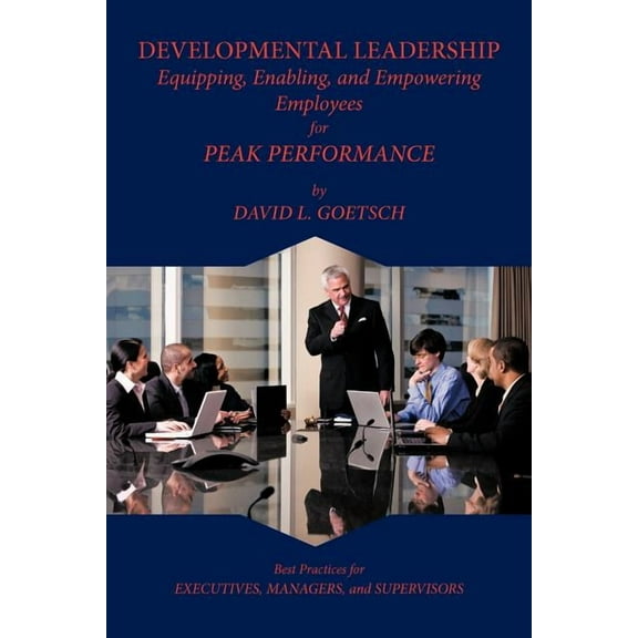 Developmental Leadership: Equipping, Enabling, and Empowering Employees for Peak Performance, (Paperback)