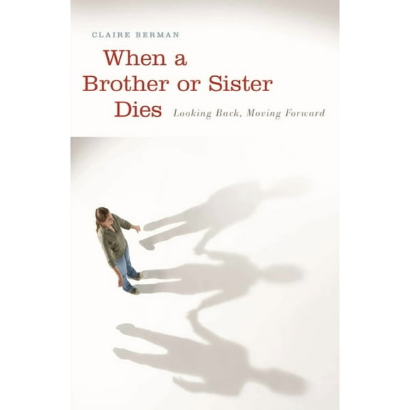 When a Brother or Sister Dies: Looking Back, Moving Forward, (Hardcover)