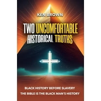 Two Uncomfortable Historical Truths: Black History Before Slavery Biblical History is Black History, (Paperback)