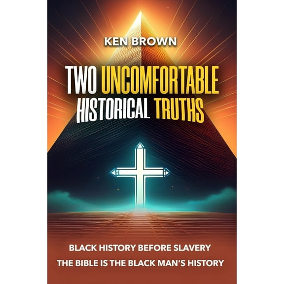 Two Uncomfortable Historical Truths: Black History Before Slavery Biblical History is Black History, (Paperback)