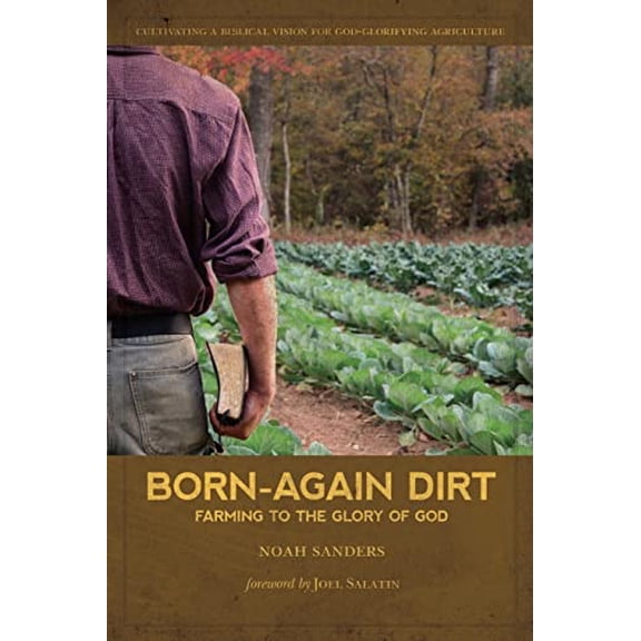 Pre-Owned Born-Again Dirt: Farming to the Glory of God (Paperback) 0985131543 9780985131548