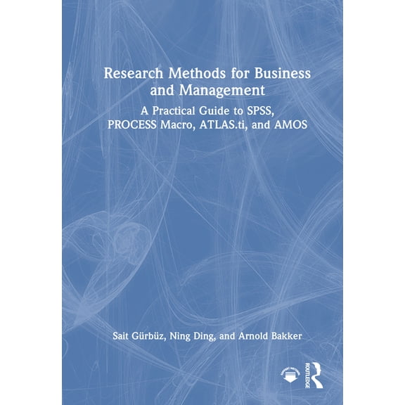 Research Methods for Business and Management: A Practical Guide to SPSS, PROCESS Macro, ATLAS.ti, and AMOS, (Hardcover)
