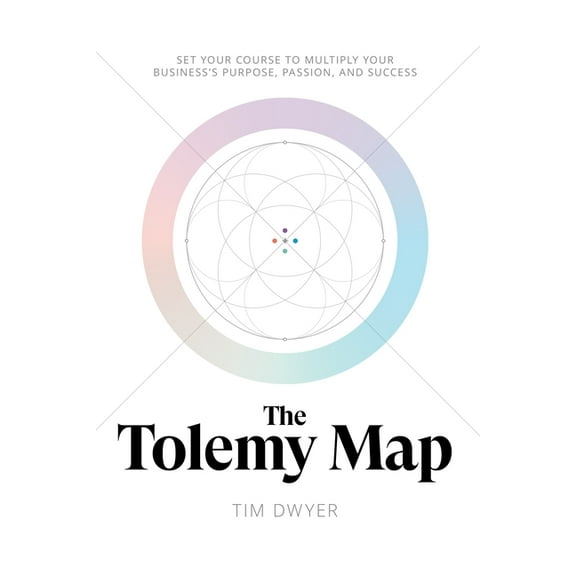 The Tolemy Map: Set Your Course to Multiply Your Business's Purpose, Passion, and Success, (Hardcover)