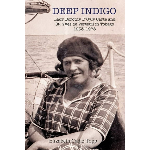Deep Indigo: Lady Dorothy D'Oyly Carte and St. Yves de Verteuil in Tobago 1933-1978, (Paperback)
