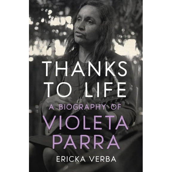 Thanks to Life: A Biography of Violeta Parra, (Hardcover)