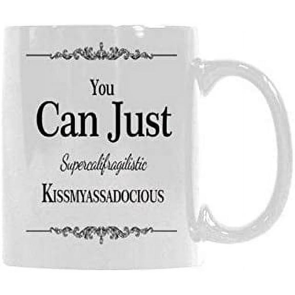 You can just supercalifragilistic kissmyassadocious Coffee Mug Funny Milk Cup Birthday Christmas Gifts for Mom Dad Men Women 11 ounce