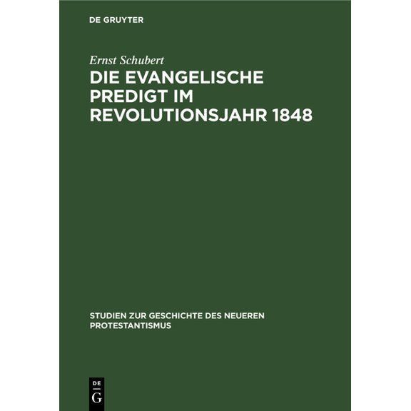 Studien Zur Geschichte Des Neueren Prote Die Evangelische Predigt Im Revolutionsjahr 1848: Ein Beitrag Zur Geschichte Der Predigt Wie Zum Problem Der Zeitpredigt, Book 8, (Hardcover)