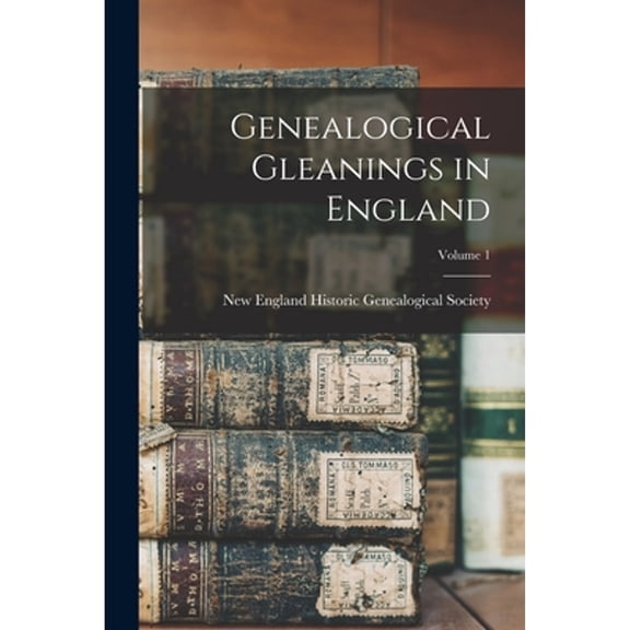 Genealogical Gleanings in England; Volume 1 (Paperback) by New England Historic Genealogical Soc (Creator)