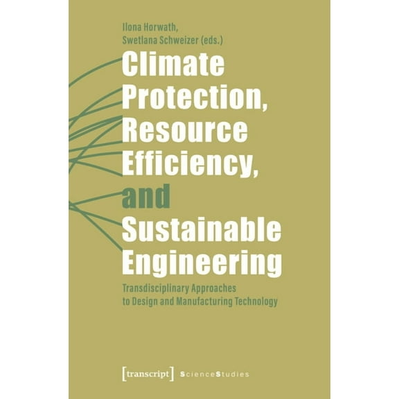 Science Studies Climate Protection, Resource Efficiency, and Sustainable Engineering: Transdisciplinary Approaches to Design and Manufac, (Paperback)