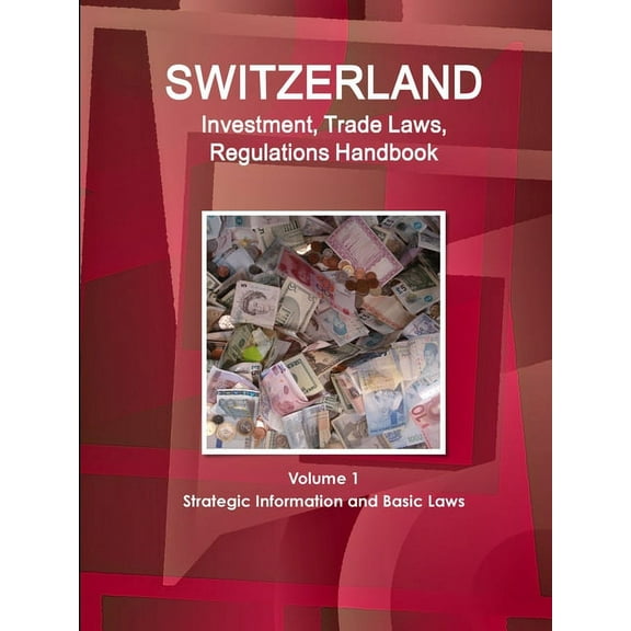 Switzerland Investment, Trade Laws, Regulations Handbook Volume 1 Strategic Information and Basic Laws (Paperback)