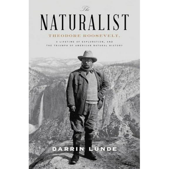 Pre-Owned The Naturalist: Theodore Roosevelt, a Lifetime of Exploration, and the Triumph of American Natural History (Hardcover) 030746430X 9780307464309