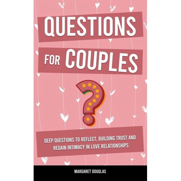 Questions for Couples: Deep Questions to Reflect, Building Trust and Regain Intimacy in Love Relationships, (Hardcover)