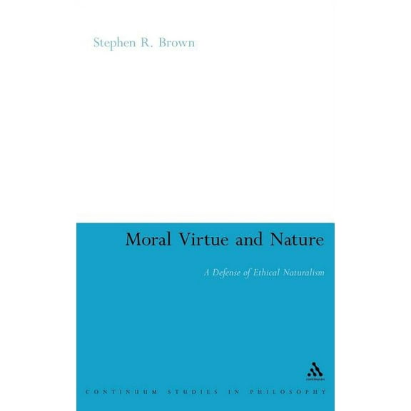 Continuum Studies in Philosophy Moral Virtue and Nature: A Defense of Ethical Naturalism, Book 28, (Hardcover)