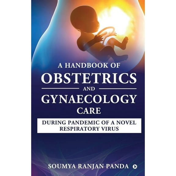 A Handbook of Obstetrics and Gynaecology Care During Pandemic of a Novel Respiratory Virus (Paperback)