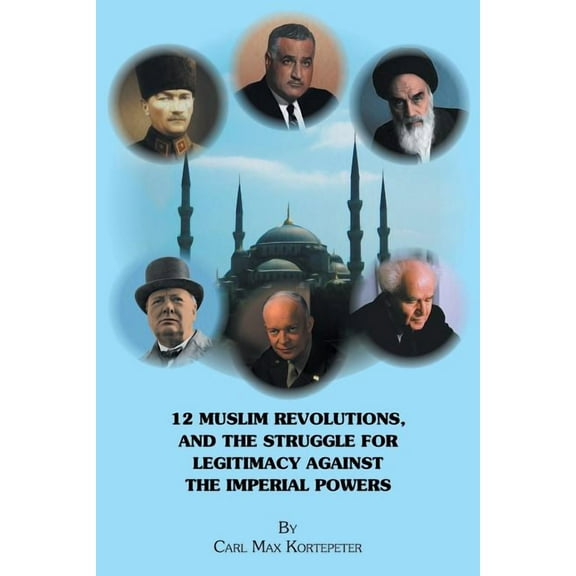 12 Muslim Revolutions, and the Struggle for Legitimacy Against the Imperial Powers (Paperback)