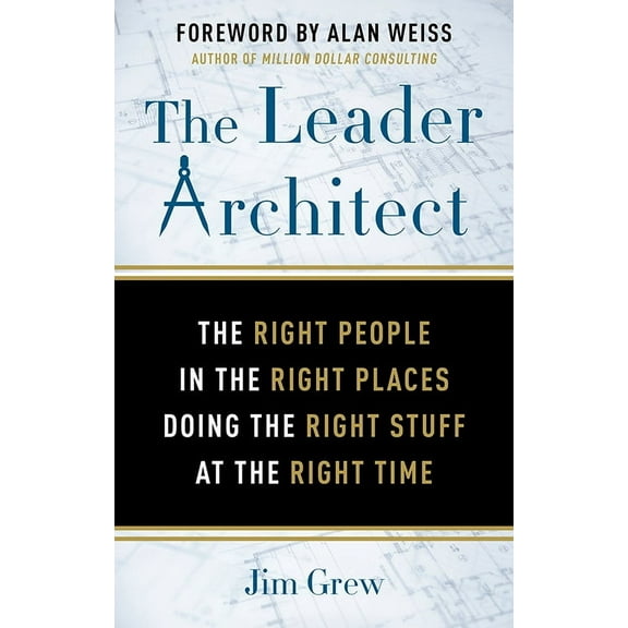 The Leader Architect : The Right People in the Right Places Doing the Right Stuff at the Right Time (Paperback)