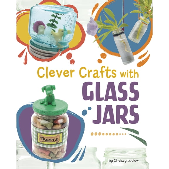 Clever Crafts with Everyday Things Clever Crafts with Glass Jars, (Hardcover)