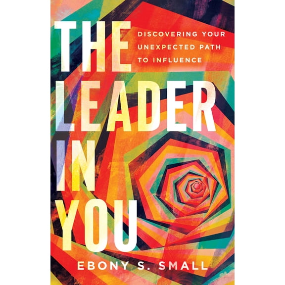 The Leader in You: Discovering Your Unexpected Path to Influence, (Paperback)