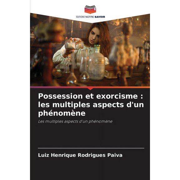 Possession et exorcisme: les multiples aspects d'un phÃ©nomÃ¨ne, (Paperback)