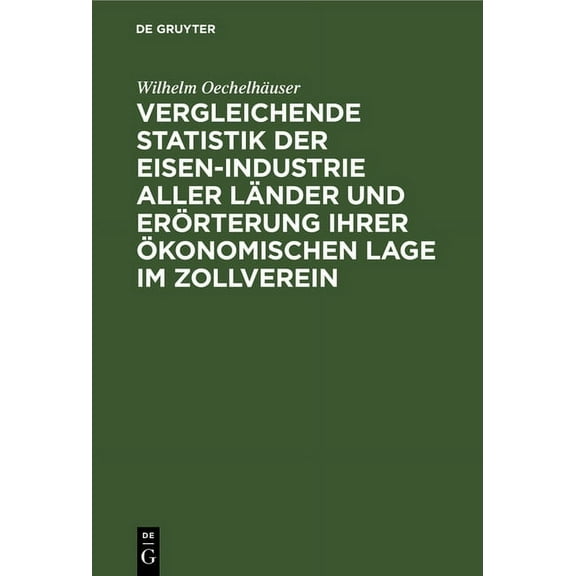 Vergleichende Statistik Der Eisen-Industrie Aller Länder Und Erörterung Ihrer Ökonomischen Lage Im Zollverein (Hardcover)