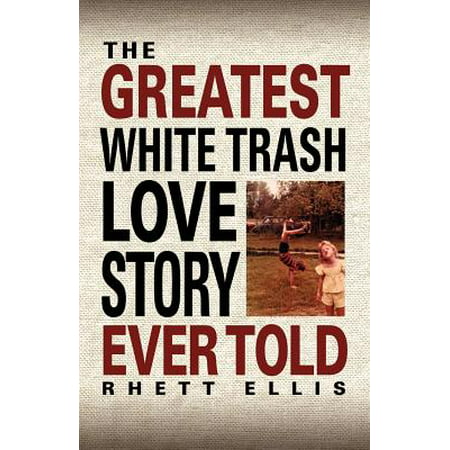 The Greatest White Trash Love Story Ever Told (The Best Love Story Ever Told)