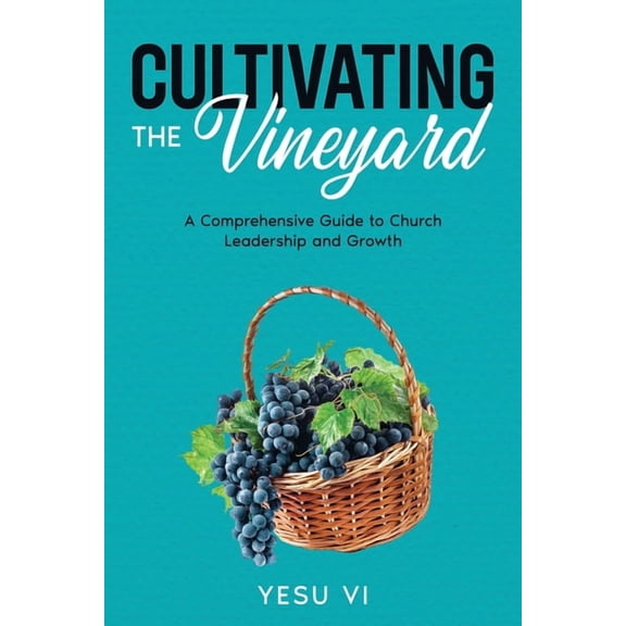 Cultivating the Vineyard: A Comprehensive Guide to Church Leadership and Growth, (Paperback)