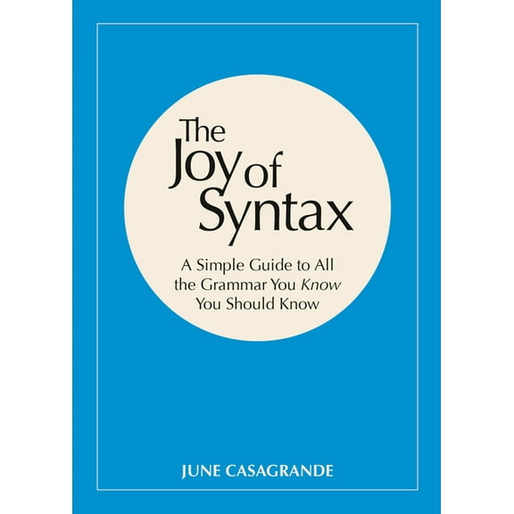 The Joy of Syntax: A Simple Guide to All the Grammar You Know You Should Know, (Paperback)