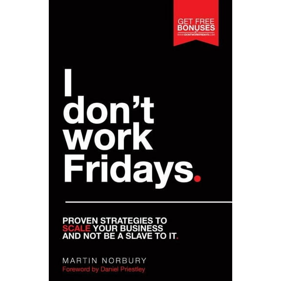 I Don't Work Fridays: Proven Strategies to Scale Your Business and Not Be a Slave to It, (Paperback)