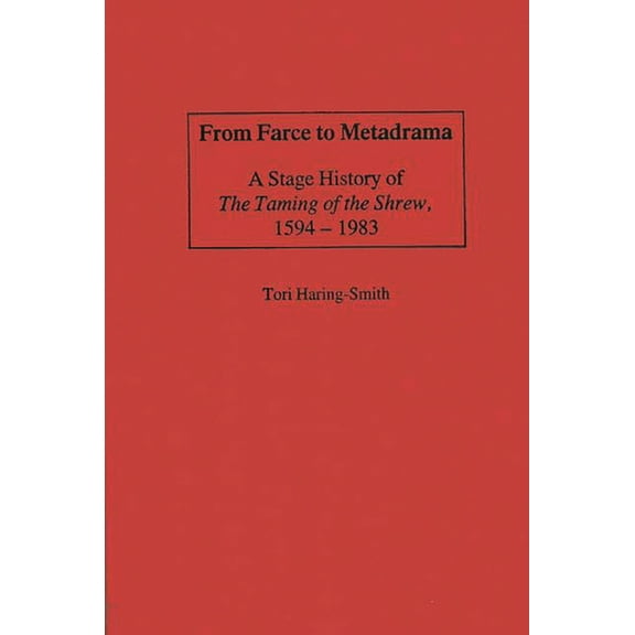 Contributions in Drama and Theatre Studi From Farce to Metadrama: A Stage History of the Taming of the Shrew, 1594-1983, (Hardcover)