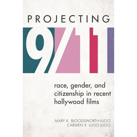 Perspectives on a Multiracial America Projecting 9/11: Race, Gender, and Citizenship in Recent Hollywood Films, (Hardcover)