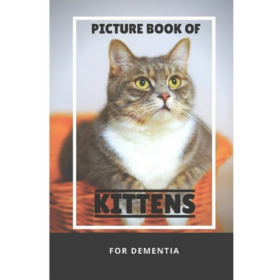 Picture Book Of Kittens For Dementia: A Gift Book for Alzheimer's Patients and Seniors with Dementia, A delightful pictu, (Paperback)