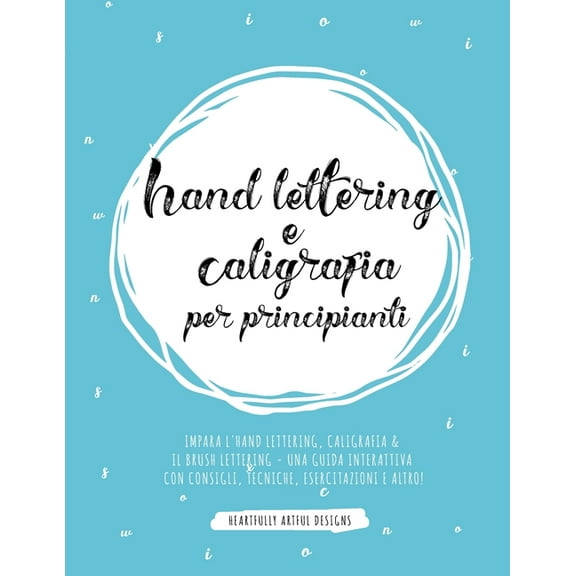 Hand lettering e Caligrafia per principianti: Impara l'Hand Lettering, Caligrafia & il Brush Lettering - Una guida inter, (Paperback)