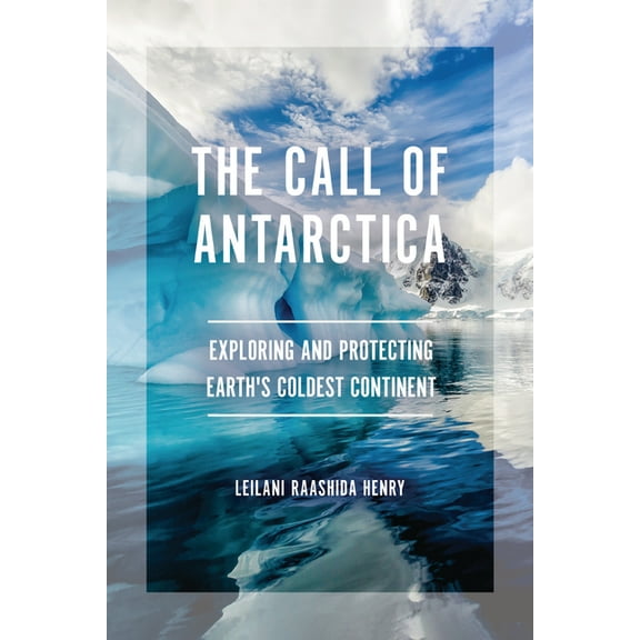The Call of Antarctica: Exploring and Protecting Earth's Coldest Continent, (Paperback)