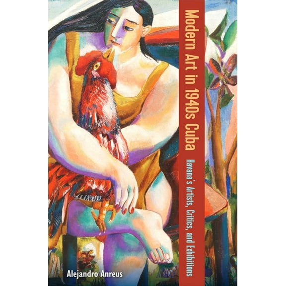 Modern Art in 1940s Cuba: Havana's Artists, Critics, and Exhibitions, (Paperback)