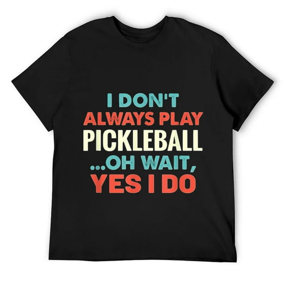 Mens I Don't Always Play Pickleball Oh Wait Funny Sports Quote T-Shirt Black