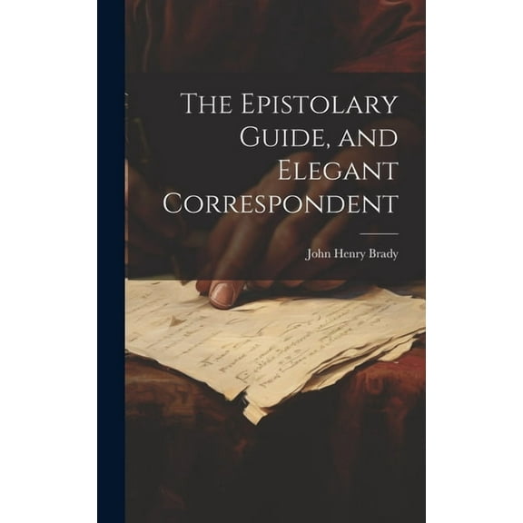 The Epistolary Guide, and Elegant Correspondent (Hardcover)