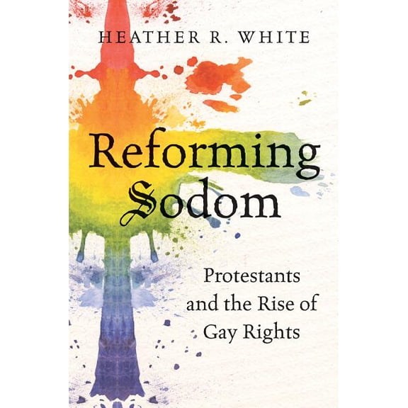Reforming Sodom: Protestants and the Rise of Gay Rights, (Paperback)