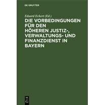 Die Vorbedingungen FÃ¼r Den HÃ¶heren Justiz-, Verwaltungs- Und Finanzdienst in Bayern: Eine Sammlung Der Vorschriften Mit , (Hardcover)