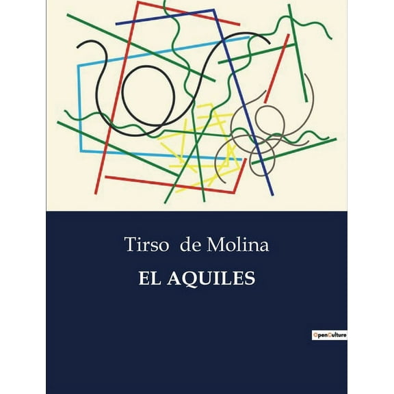 El Aquiles: Una exploraciÃ³n dramÃ¡tica de la mitologÃ­a griega a travÃ©s de la pluma de Tirso de Molina, (Paperback)