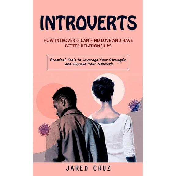 Introverts: How Introverts Can Find Love and Have Better Relationships (Practical Tools to Leverage Your Strengths and E, (Paperback)