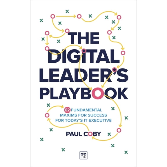 The Digital Leader's Playbook: 60 Fundamental Maxims for Success for Today's It Executive, (Paperback)