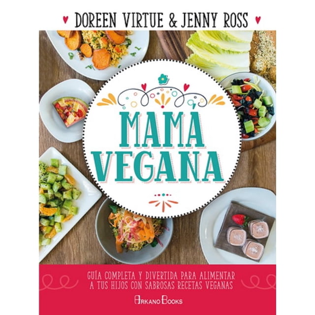 MAMA VEGANA: GUIA COMPLETA Y DIVERTIDA PARA ALIMENTAR A TUS HIJOS CON SABROSAS RECETAS VEGANAS ARKANO BOOKS JENNY ROSS