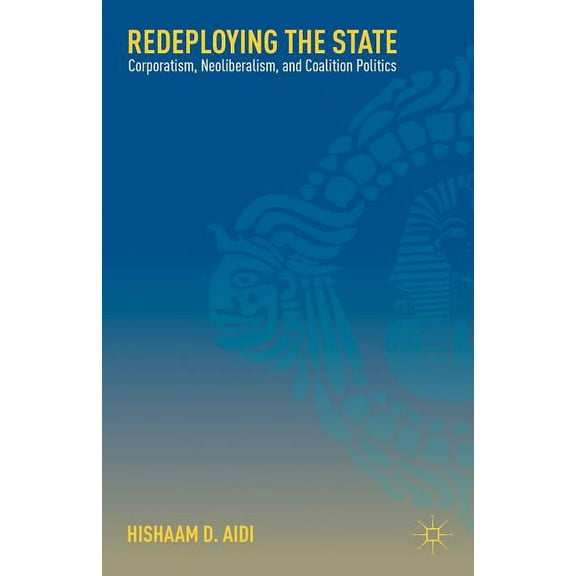 Redeploying the State: Corporatism, Neoliberalism, and Coalition Politics, (Paperback)