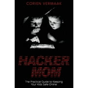 Hacker Mom: The Practical Guide to Keeping Your Kids Safe Online (Paperback)