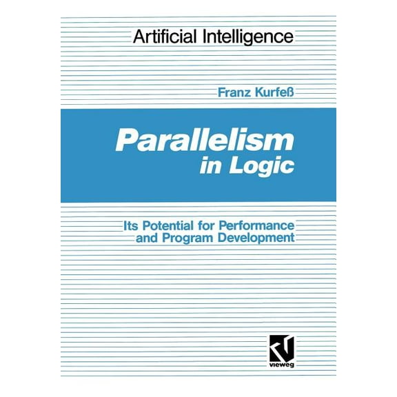 KÃ¼nstliche Intelligenz Parallelism in Logic: Its Potential for Performance and Program Development, (Paperback)