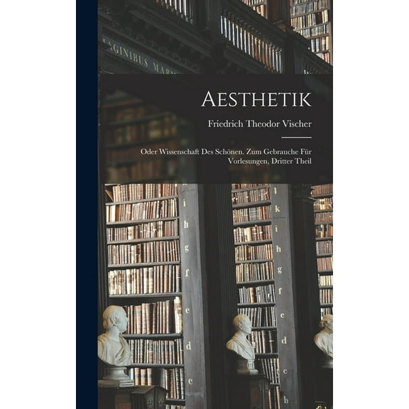 Aesthetik: Oder Wissenschaft Des Schönen. Zum Gebrauche Für Vorlesungen, Dritter Theil (Hardcover)