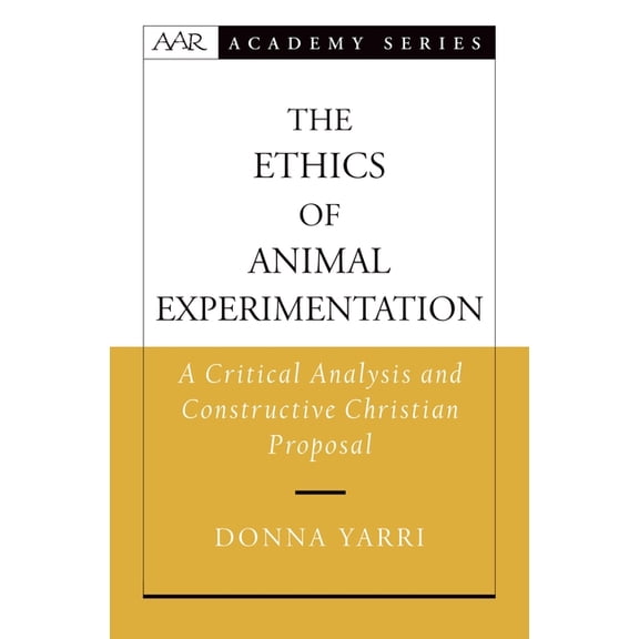 AAR Academy The Ethics of Animal Experimentation: A Critical Analysis and Constructive Christian Proposal, (Hardcover)