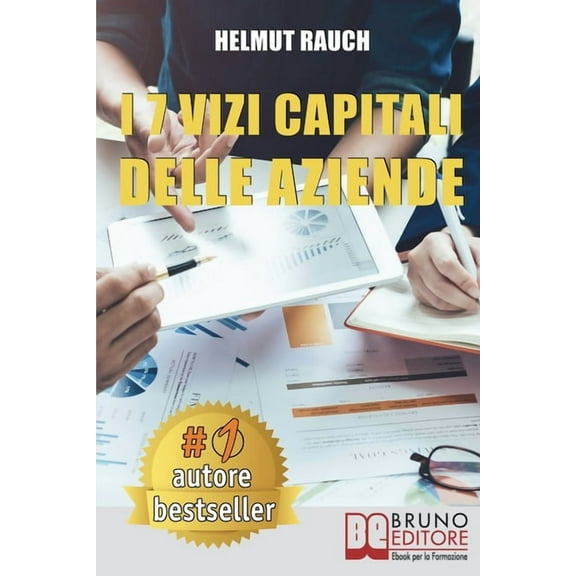 I 7 Vizi Capitali Delle Aziende : Come Costruire e Mantenere Solide Basi Per lo Sviluppo Aziendale e Raggiungere Un Successo Duraturo (Paperback)