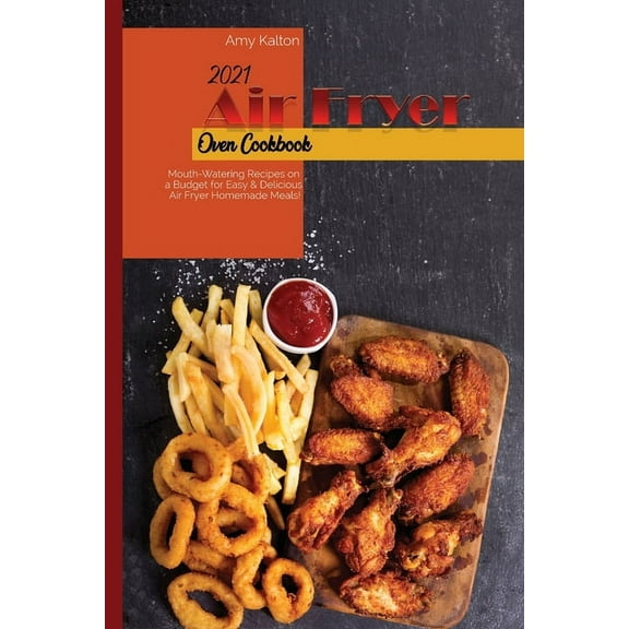 2021 Air Fryer Oven Cookbook : Mouth-Watering Recipes on a Budget for Easy & Delicious Air Fryer Homemade Meals! (Paperback)